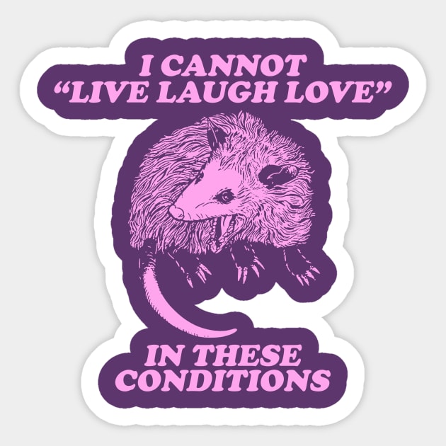 I cannot live laugh love in these conditions, live laugh love shirt, opossum Sticker by Y2KERA